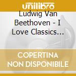 Ludwig Van Beethoven - I Love Classics Beethoven cd
