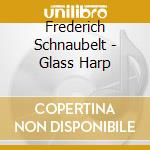 Frederich Schnaubelt - Glass Harp cd musicale di Frederich Schnaubelt