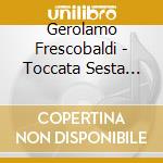 Gerolamo Frescobaldi - Toccata Sesta (1637) Sopra I Pedali E Senza cd