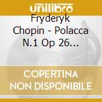 Fryderyk Chopin - Polacca N.1 Op 26 N.1 In Do (1834 35) cd musicale di Frederic Chopin