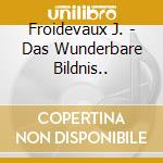 Froidevaux J. - Das Wunderbare Bildnis.. cd