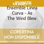 Ensemble Linea Curva - As The Wind Blew cd