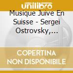 Musique Juive En Suisse - Sergei Ostrovsky, Timon Altwegg... (2 Cd) cd