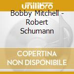 Bobby Mitchell - Robert Schumann cd