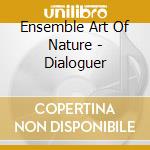 Ensemble Art Of Nature - Dialoguer cd