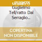 Guglielmo Tell/ratto Dal Serraglio.. cd musicale di ROSSINI/WAGNER/MOZART/VERDI