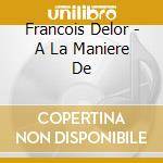 Francois Delor - A La Maniere De cd
