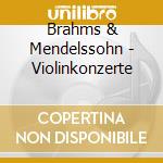 Brahms & Mendelssohn - Violinkonzerte cd musicale di Brahms & Mendelssohn