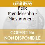 Felix Mendelssohn - Midsummer Night's Dream cd musicale di Mendelssohn Bartholdy A Midsummer Ni