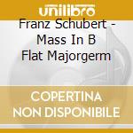 Franz Schubert - Mass In B Flat Majorgerm cd musicale di Schubert