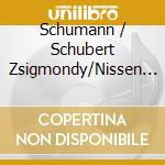 Schumann / Schubert Zsigmondy/Nissen - Schumann / Schubert Zsigmondy/Nissen cd musicale di Schumann / Schubert Zsigmondy/Nissen