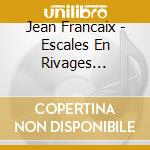 Jean Francaix - Escales En Rivages Lointains .... cd musicale di Jean Francaix