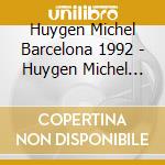 Huygen Michel Barcelona 1992 - Huygen Michel Barcelona 1992 cd musicale di Huygen  Michel Barcelona 1992