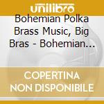 Bohemian Polka Brass Music, Big Bras - Bohemian Polka Brass Music, Big Bras cd