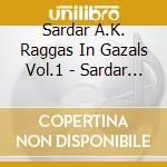 Sardar A.K. Raggas In Gazals Vol.1 - Sardar A.K. Raggas In Gazals Vol.1 cd