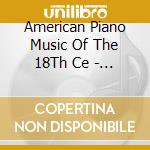 American Piano Music Of The 18Th Ce - American Piano Music Of The 18Th Ce cd