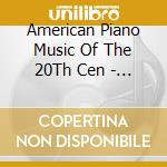 American Piano Music Of The 20Th Cen - American Piano Music Of The 20Th Cen cd