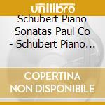 Schubert Piano Sonatas Paul Co - Schubert Piano Sonatas Paul Co cd musicale di Schubert Piano Sonatas Paul Co