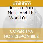 Russian Piano Music And The World Of - Russian Piano Music And The World Of cd musicale di Russian Piano Music And The World Of