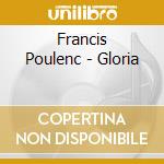 Francis Poulenc - Gloria cd musicale di Francis Poulenc (1899