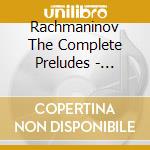 Rachmaninov The Complete Preludes - Rachmaninov The Complete Preludes (2 Cd) cd musicale di Rachmaninov The Complete Preludes