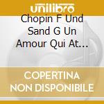 Chopin F Und Sand G Un Amour Qui At - Chopin F Und Sand G Un Amour Qui At (2 Cd) cd musicale di Chopin F Und Sand G Un Amour Qui At
