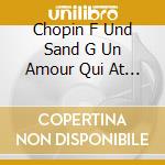 Chopin F Und Sand G Un Amour Qui At - Chopin F Und Sand G Un Amour Qui At (2 Cd) cd