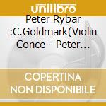 Peter Rybar :C.Goldmark(Violin Conce - Peter Rybar :C.Goldmark(Violin Conce cd musicale di Peter Rybar :C.Goldmark(Violin Conce