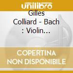Gilles Colliard - Bach : Violin Concertos Bwv 1042 & B cd musicale di Gilles Colliard