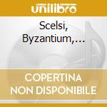 Scelsi, Byzantium,... cd