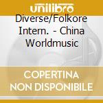 Diverse/Folkore Intern. - China Worldmusic cd musicale di Diverse/Folkore Intern.