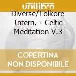 Diverse/Folkore Intern. - Celtic Meditation V.3 cd musicale di Diverse/Folkore Intern.