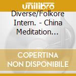 Diverse/Folkore Intern. - China Meditation Vol.4 cd musicale di Diverse/Folkore Intern.