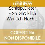Schleip,Dieter - So Gl?Cklich War Ich Noch Nie-Ost cd