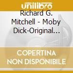 Richard G. Mitchell - Moby Dick-Original Soundtrack cd musicale di Richard G. Mitchell