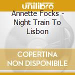 Annette Focks - Night Train To Lisbon cd musicale di Annette Focks