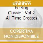 Feeling Classic - Vol.2 All Time Greates cd musicale di Feeling Classic