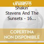 Shakin' Stevens And The Sunsets - 16 Rock'N'Roll Greats cd