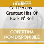 Carl Perkins - Greatest Hits Of Rock N' Roll cd musicale di Carl Perkins