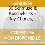 30 Schmuse & Kuschel-Hits - 'Ray Charles, Bonnie Tyler, Percy Sledge,' cd