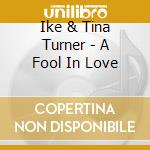 Ike & Tina Turner - A Fool In Love cd musicale di Ike & Tina Turner