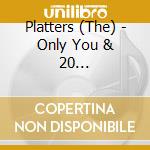 Platters (The) - Only You & 20 Unforgetable Hit cd