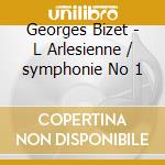 Georges Bizet - L Arlesienne / symphonie No 1 cd musicale di Georges Bizet