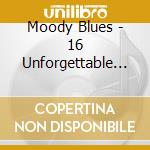 Moody Blues - 16 Unforgettable Hits cd musicale di Moody Blues