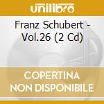 Franz Schubert - Vol.26 (2 Cd) cd musicale di Franz Schubert