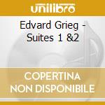 Edvard Grieg - Suites 1 &2 cd musicale di Edward Hagerup Grieg