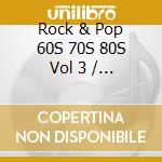 Rock & Pop 60S 70S 80S Vol 3 / Various cd musicale di Various