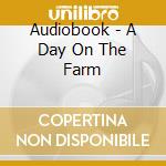Audiobook - A Day On The Farm cd musicale di Audiobook