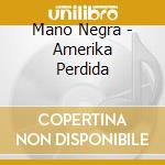 Mano Negra - Amerika Perdida cd musicale di Mano Negra