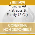 Music & Art - Strauss & Family (2 Cd) cd